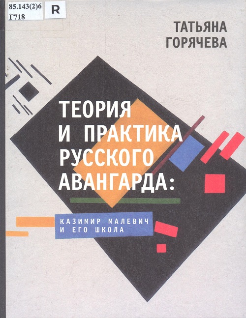 ГОРЯЧЕВА ТАТЬЯНА ВАДИМОВНА. Теория и практика русского авангарда: Казимир Малевич и его школа.  Книга рекомендована залом литературы по искусству