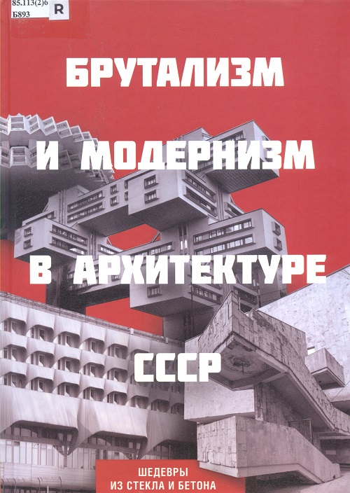 Брутализм и модернизм в архитектуре СССР : шедевры из стекла и бетона / [главный редактор Р. Фасхутдинов]. Книга рекомендована отделом искусств